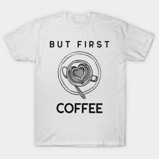 But First Coffee. Funny Coffee Lover Quote. Cant do Mornings without Coffee then this is the design for you. T-Shirt